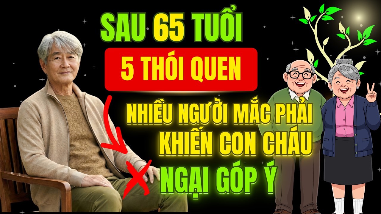 Sau 60 Tuổi: 5 Thói Quen Khiến Con Cháu Khó Góp Ý – Bạn Có Đang Mắc Phải? | Hạnh Phúc Tuổi Già