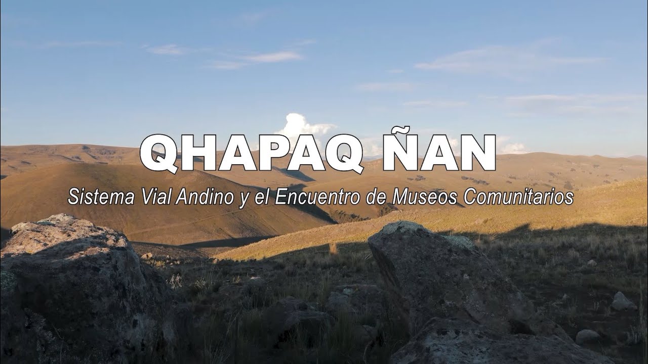 DOCUMENTAL REPORTAJE: Qhapaq Ñan, Sistema Vial Andino y los Museos Comunitarios