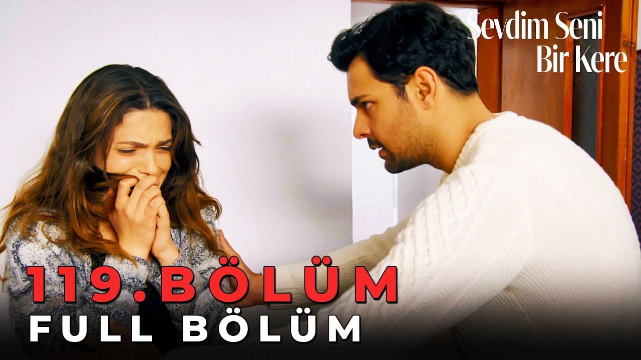 Sevdim Seni Bir Kere - 119. Bölüm