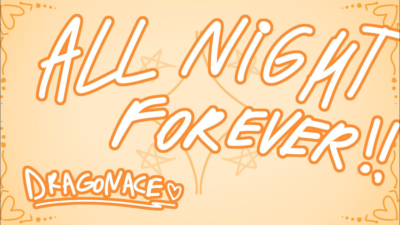 All night forever!-Animation / RECALLAHOLLOWHEART/DragonAce