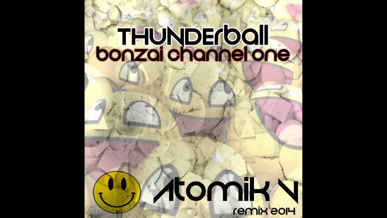 Thunderball - Bonzai Channel One(Atomik V Remix 2014)