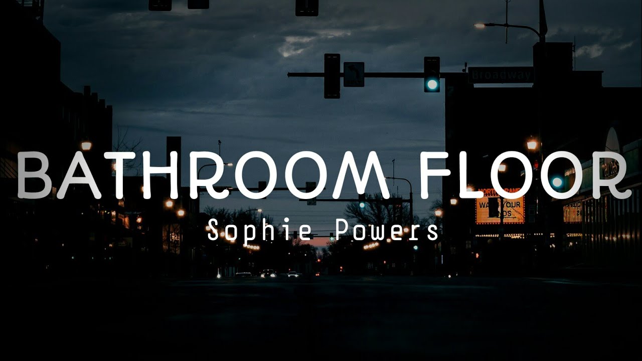 Bathroom Floor - Sophie Powers #lyrics