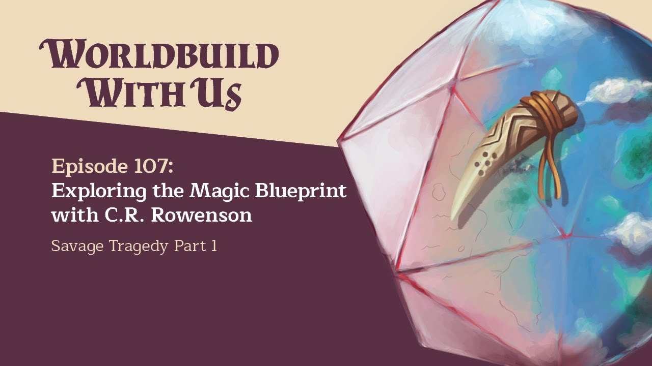 107: Exploring the Magic Blueprint with C.R. Rowenson (Savage Tragedy Part 1)