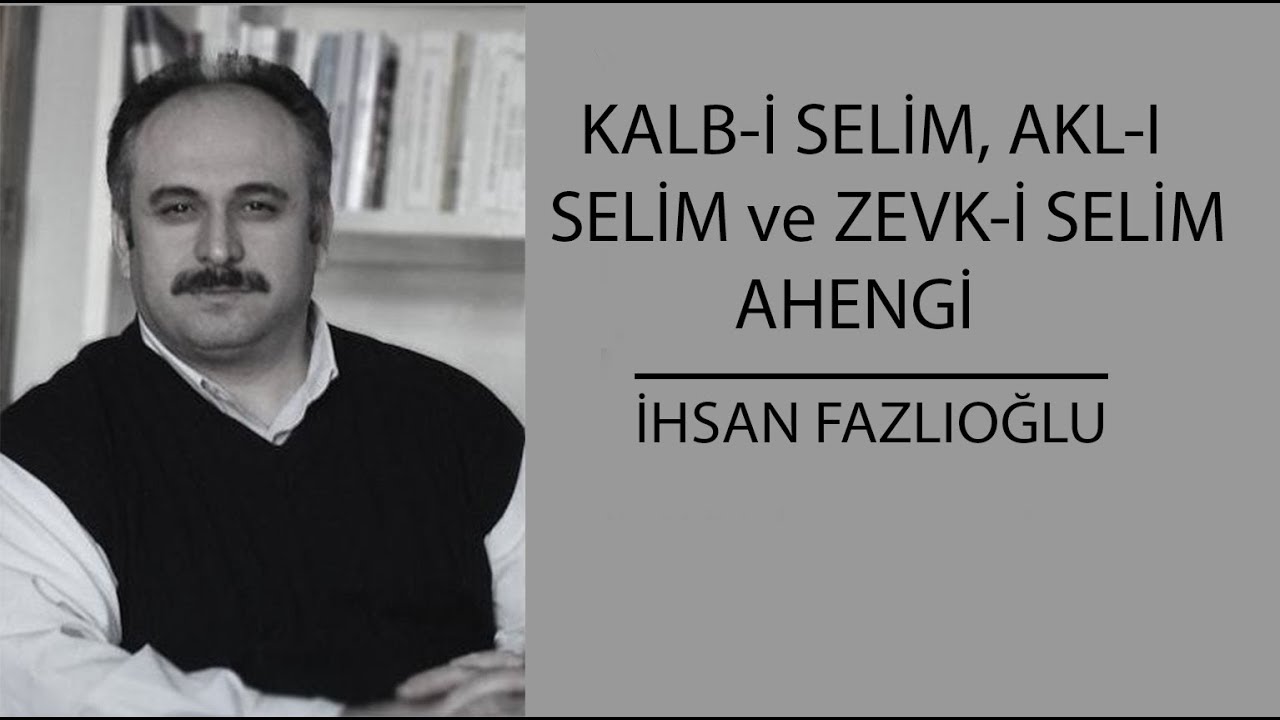 Kalb-i Selim, Akl-i Selim ve Zevk-i Selim Ahengi - İhsan Fazlıoğlu