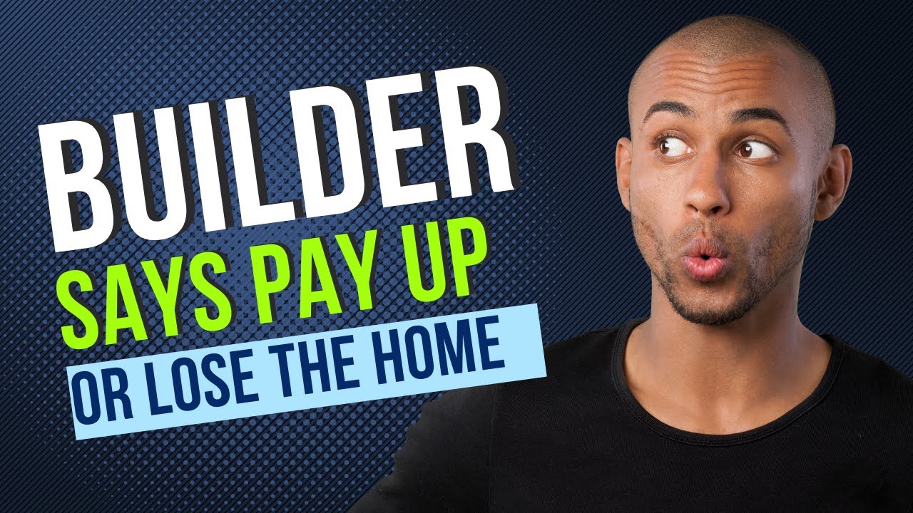 Builder Says Pay Up Or Lose The Home