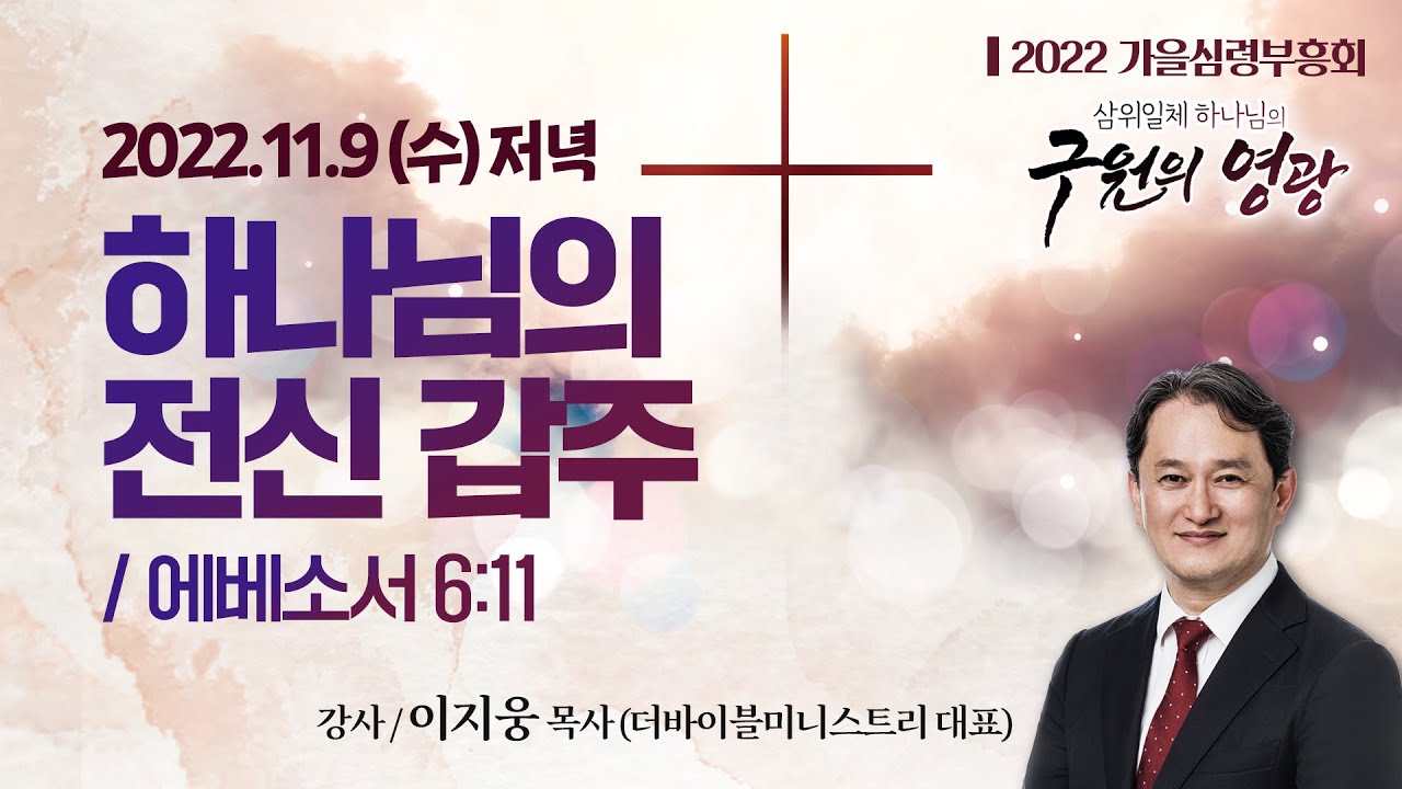 [2022가을심령부흥회] 하나님의 전신 갑주 I 에베소서 6:11 I 이지웅 목사(더바이블미니스트리 대표) I 2022.11.9 수요일 저녁
