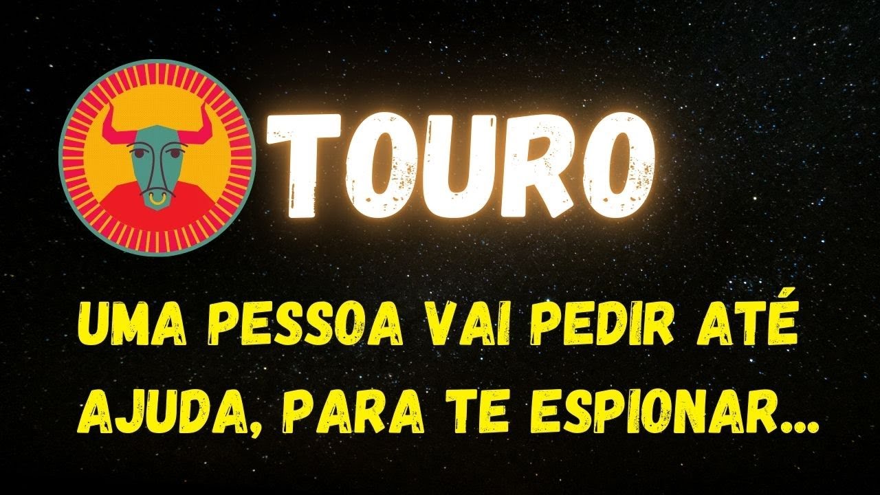 ♉️TOURO🤔UMA PESSOA VAI PEDIR ATÉ AJUDA, PARA TE ESPIONAR...