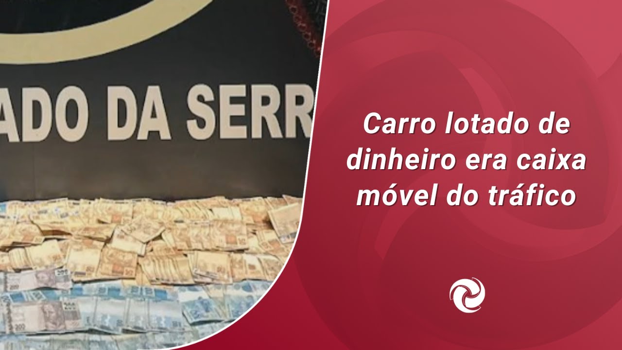 Carro lotado de dinheiro era caixa móvel do tráfico
