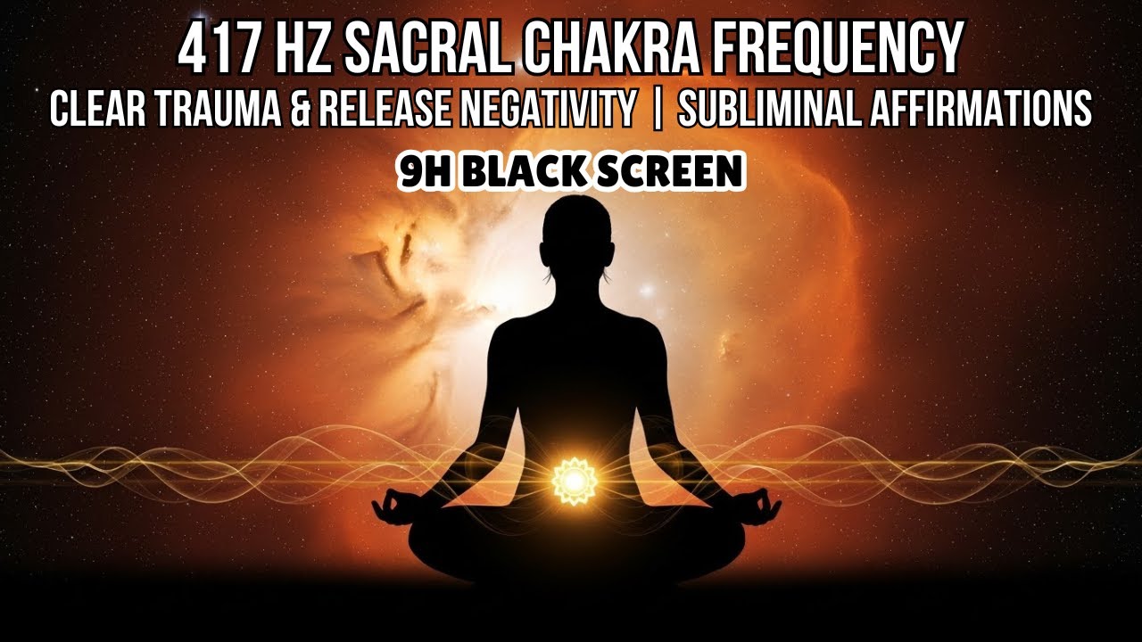 9-Hour 417 Hz Sacral Chakra Subliminal Healing  | Cleansing & Emotional Release (Black Screen)