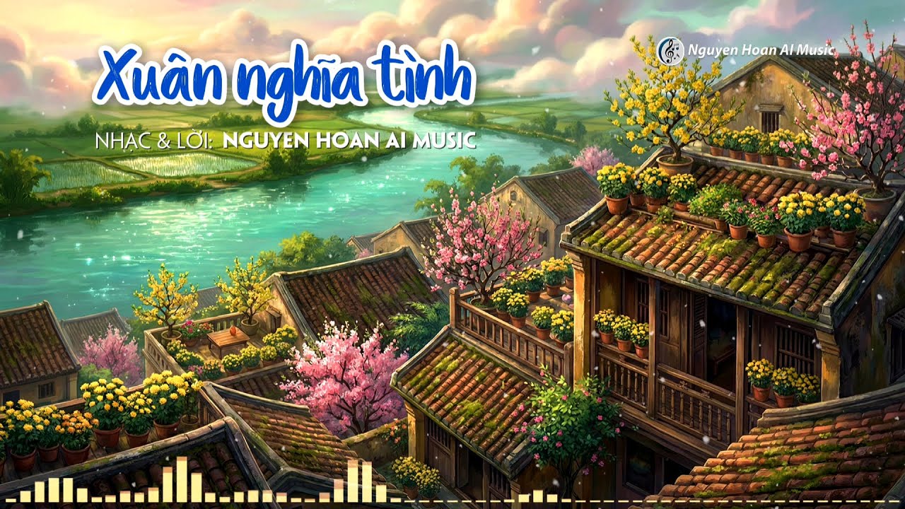 XUÂN NGHĨA TÌNH | Nhạc Xuân 2026 rộn ràng | Nguyen Hoan AI Music