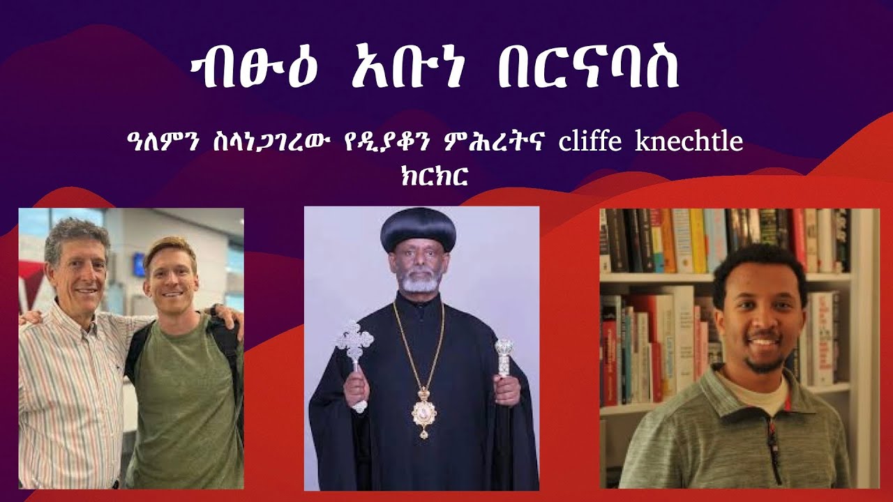 ብፁዕ አቡነ በርናባስ  ዓለምን ስላነጋገረው የዲያቆን ምሕረትና cliffe knechtle ክርክር