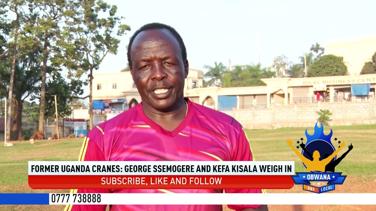 FORMER UGANDA CRANES: GEORGE SSEMOGERE AND KEFA KISALA WEIGH IN