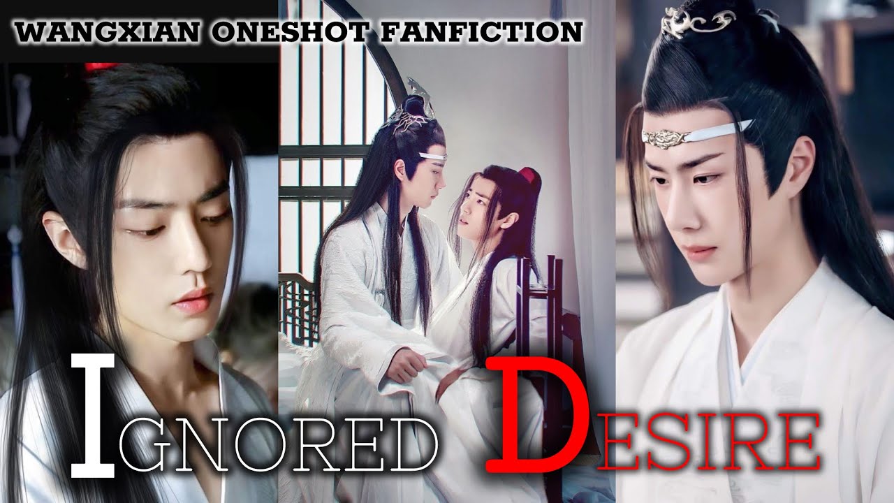 IGNORED DESIRE | WANGXIAN ONESHOT FANFICTION | YIZHAN FF | BL STORY | AUDIOBOOK | MDZS | WANGXIAN FF