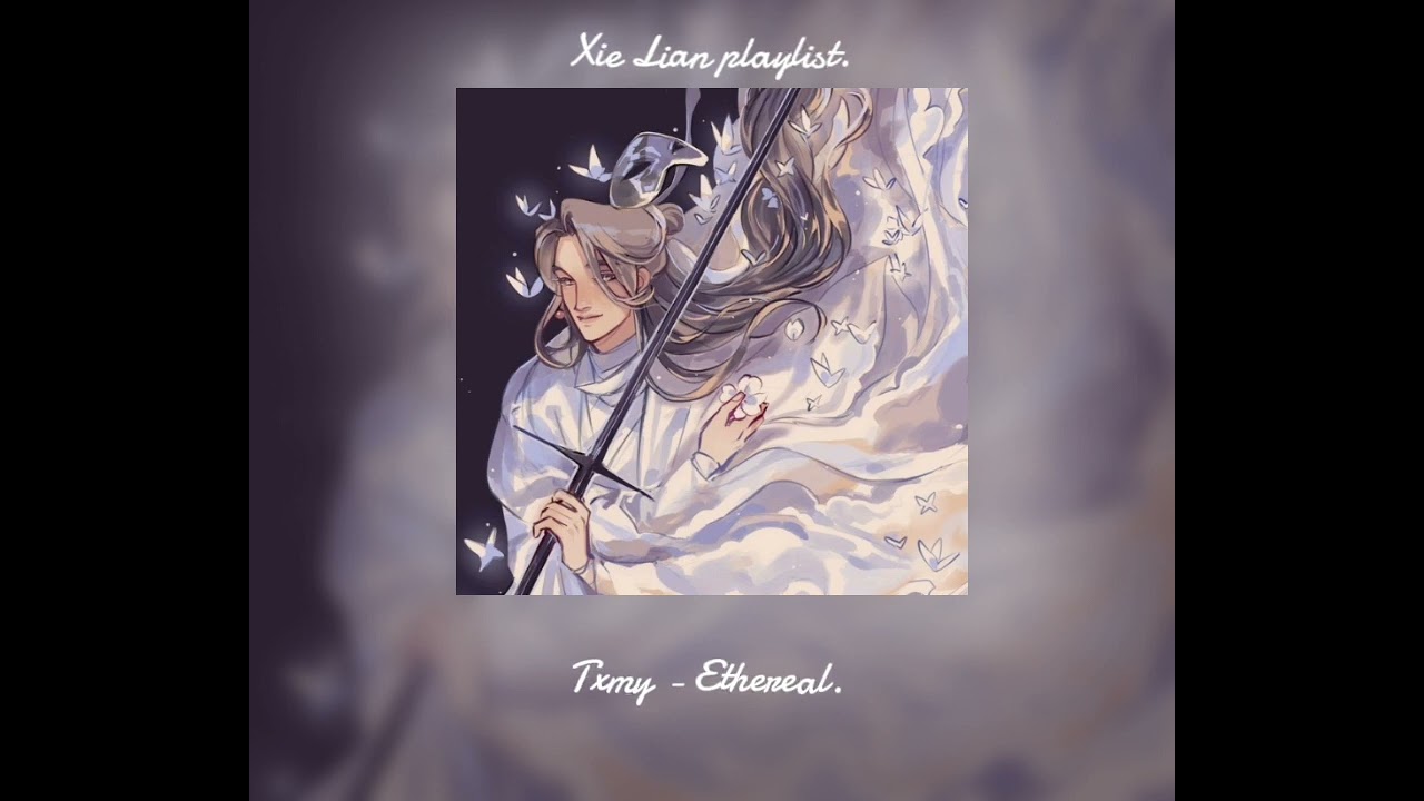 ℰ𝒩𝒢. 𝒳𝒾ℯ ℒ𝒾𝒶𝓃 𝒫𝓁𝒶𝓎𝓁𝒾𝓈𝓉/ENG. Xie Lian playlist.