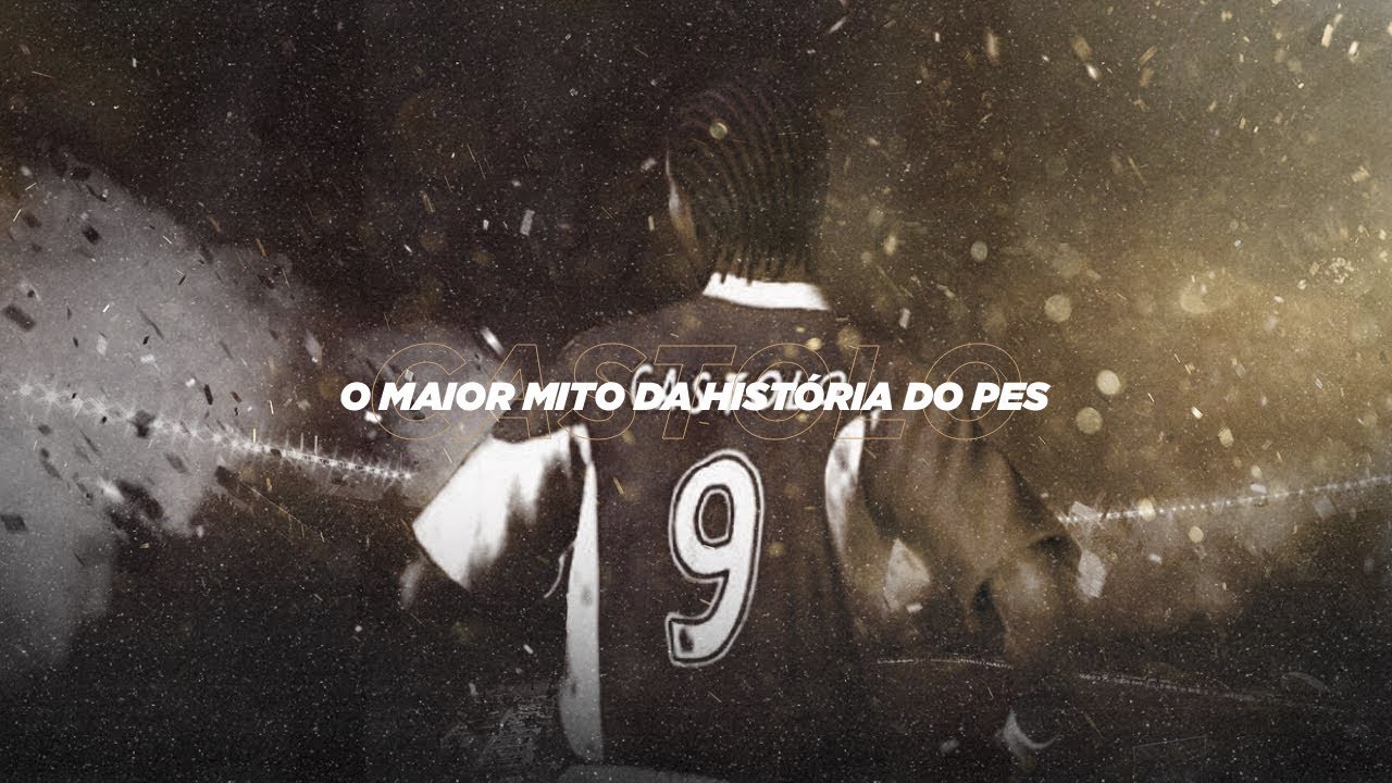 CASTOLO: O MAIOR MITO DA HIST&Oacute;RIA DO PES