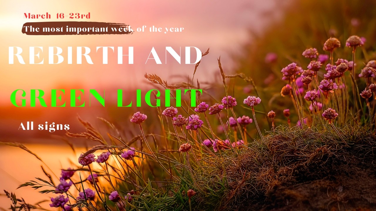 March 2026 Week 3: REBIRTH & THE GREEN LIGHT — The Most Important Week of the Year | All 12 Signs