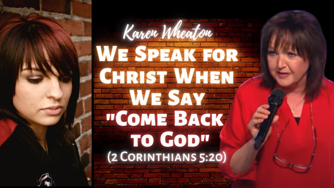 Karen Wheaton: We Speak for Christ When We Plead, “Come Back to God!” (2 Corinthians 