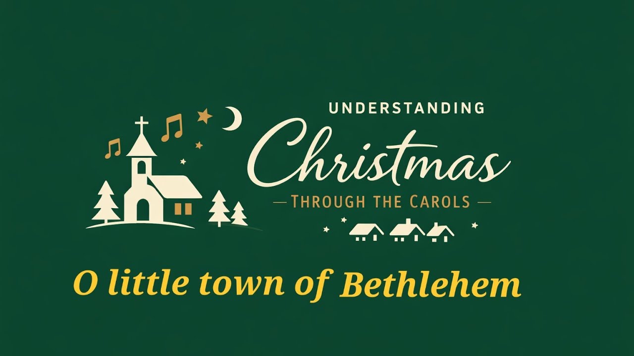 Understanding Christmas through the carols. O little town of Bethlehem.