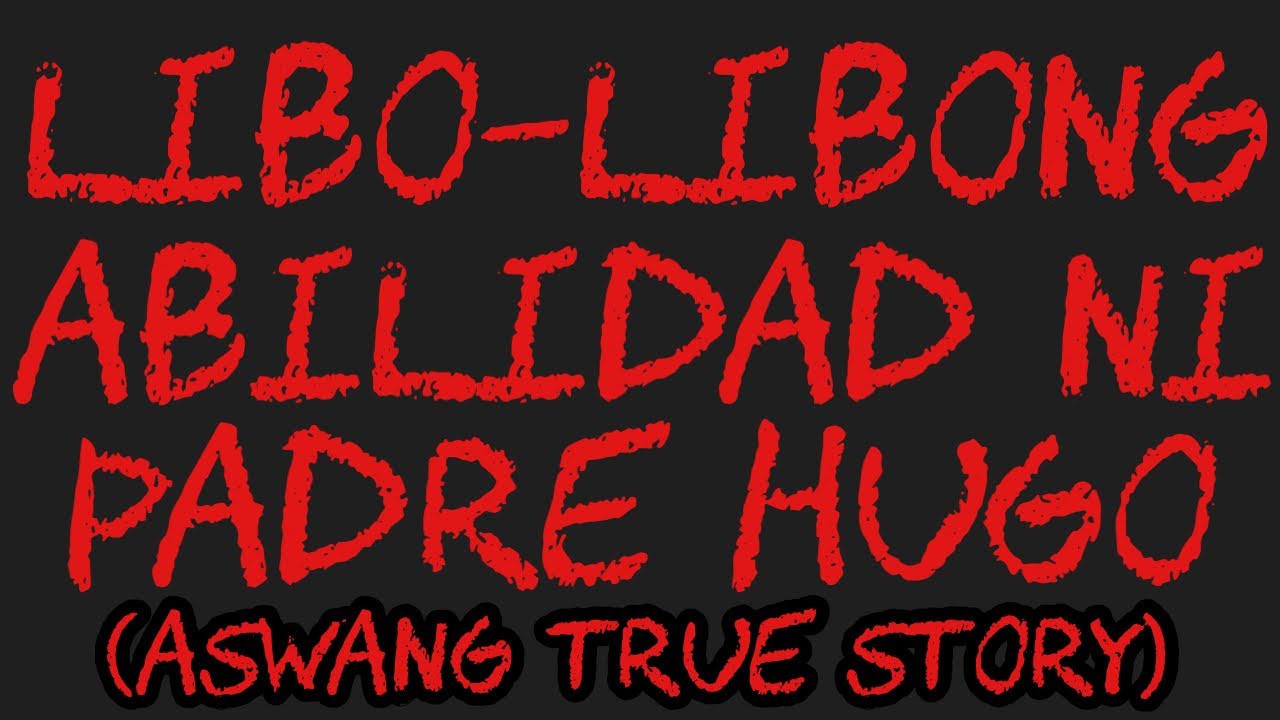 LIBO-LIBONG ABILIDAD NI PADRE HUGO (Aswang True Story)