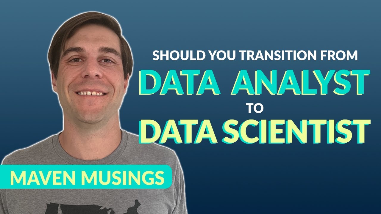 Should You Transition from Data Analyst to Data Scientist? [Maven Musings]