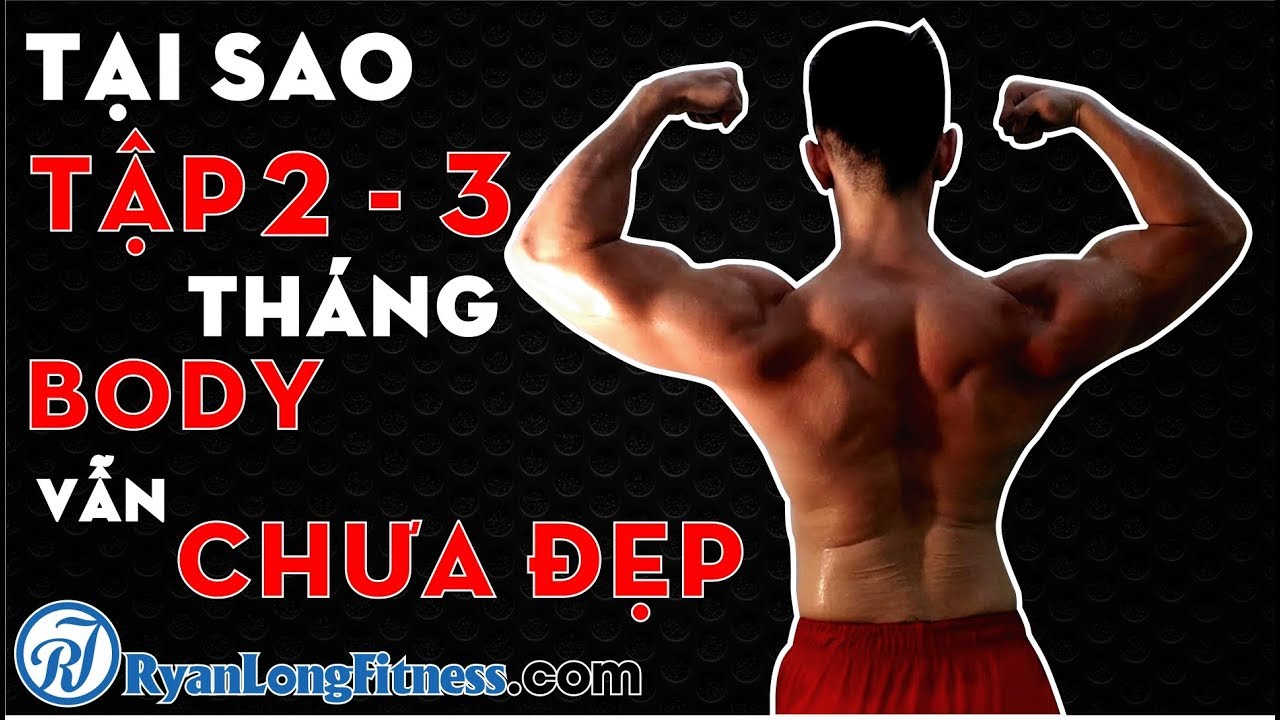 Tại Sao Tập 2 - 3 Tháng Body Vẫn Chưa Đẹp - Chưa Có Ngực - HLV Ryan Long Fitness