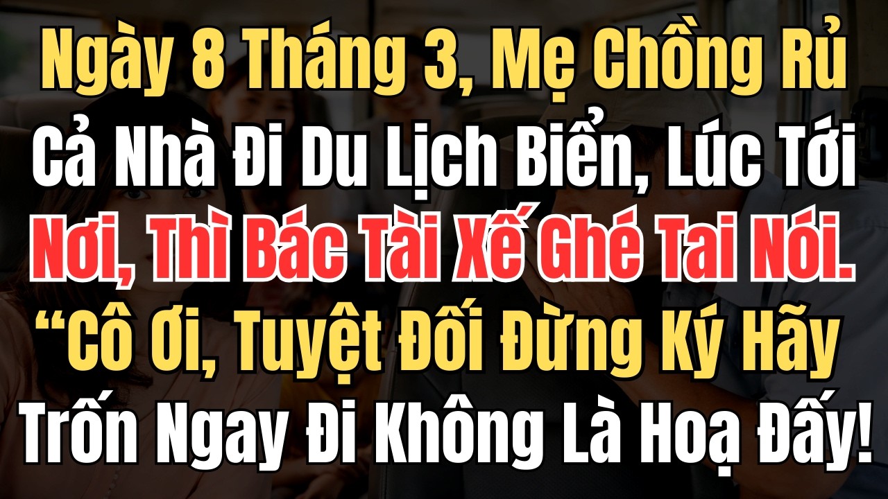 Ngày 8 Tháng 3, Mẹ Chồng Rủ Cả Nhà Đi Du Lịch Biển, Lúc Tới Nơi, Thì Bác Tài Xế Ghé Tai Nói: 