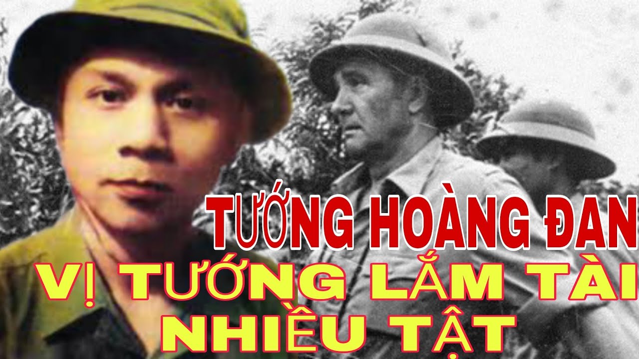 GIAI THOẠI VỀ TƯỚNG HOÀNG ĐAN - Vị Tướng Lắm Tài Nhưng Cũng Không Ít Tật.