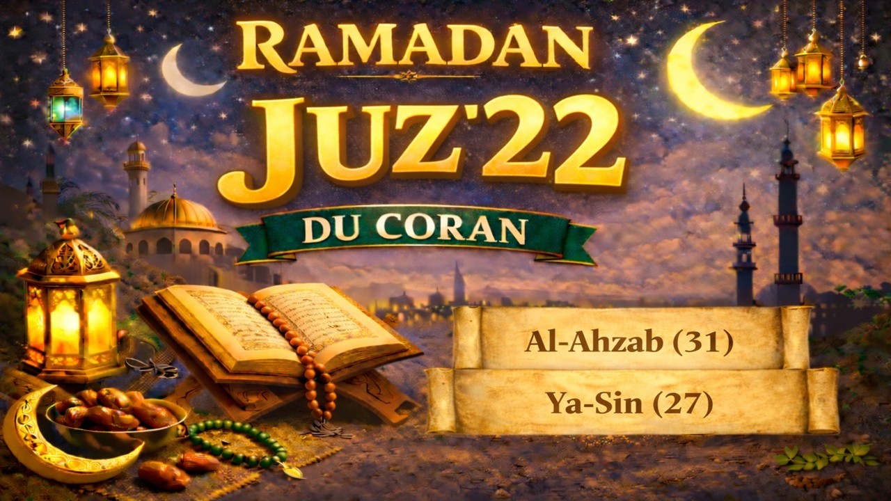 LE CORAN DU RAMADAN - JOUR 22 – JUZ’ 22 - DE AL-AHZAB (31) À YA-SIN (27) - 22 قرٱن رمضان الجزء