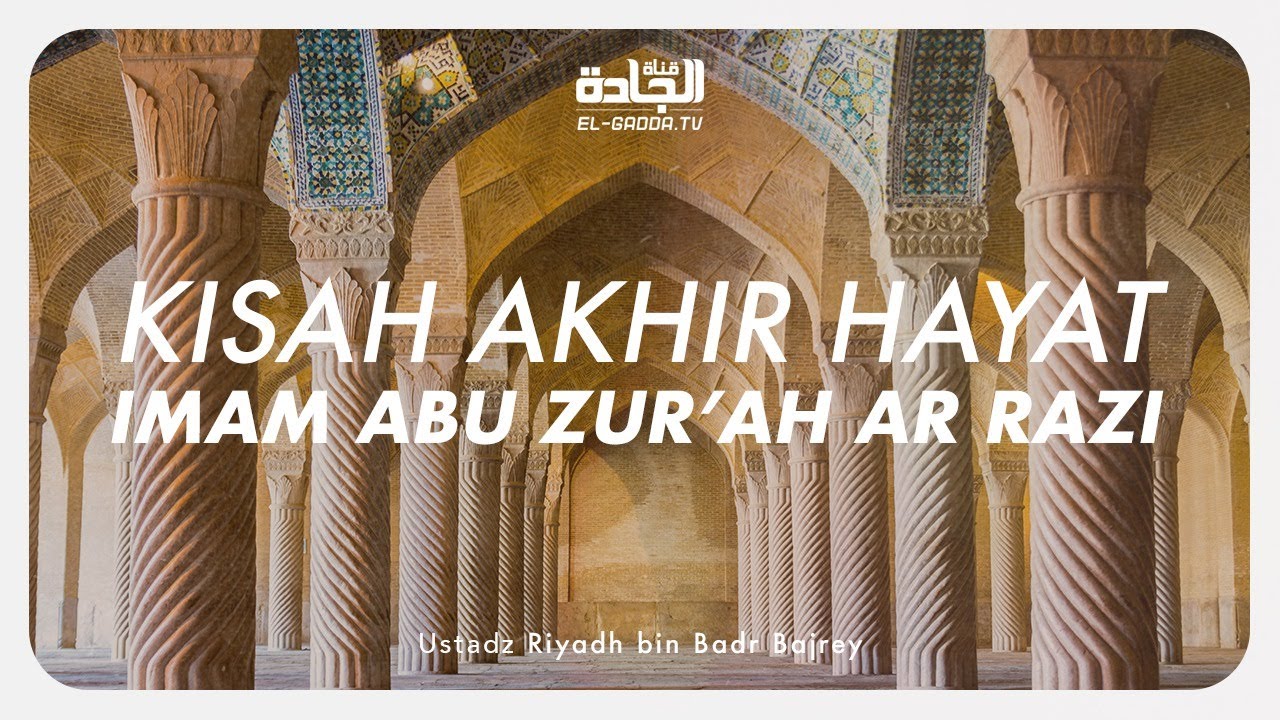 Kisah Akhir Hayat Imam Abu Zur'ah ar Razi - Ustadz Riyadh bin Badr Bajrey.
