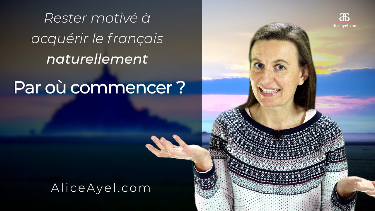 Rester motivé à acquérir le Français naturellement : Par où commencer ?