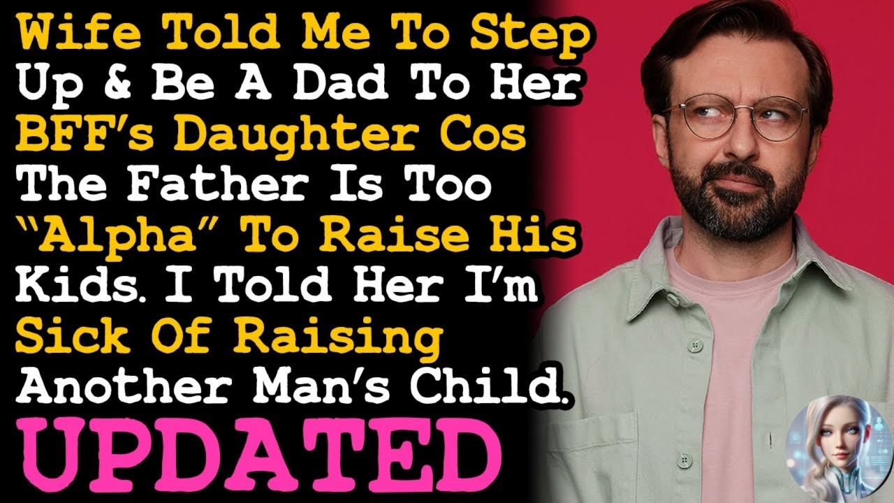 UPDATE Wife Told Me To Step Up & Raise Her BFF's Daughter Cos The Father Is T