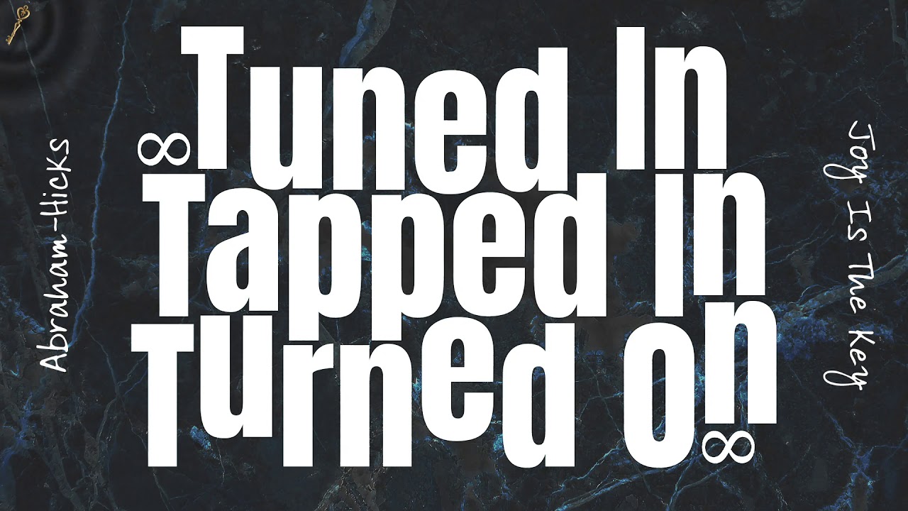 Abraham-Hicks ~ Tuned In, Tapped In, Turned On