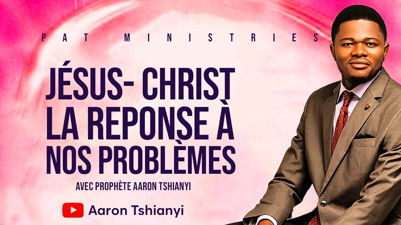JÉSUS CHRIST EST LA SOLUTION À TOUS NOS PROBLÈMESA AVEC LE PROPHÈTE AARON TSHIANYI