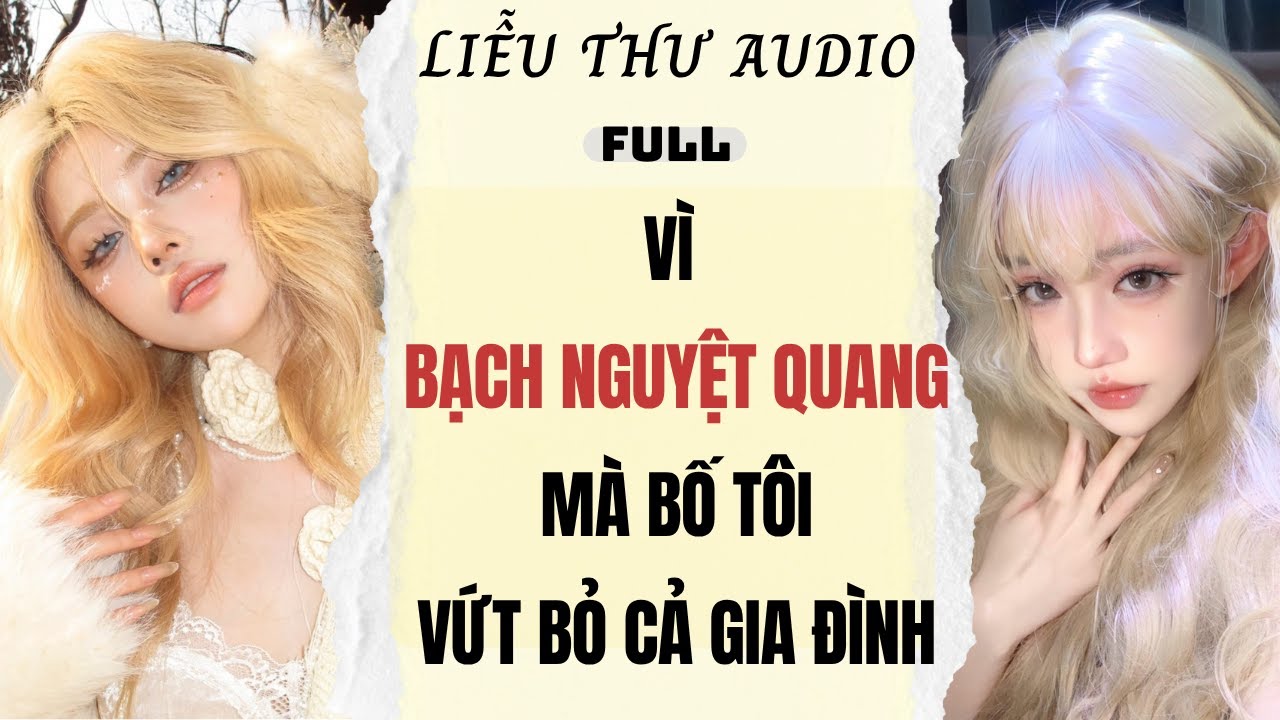 Full audio | VÌ BẠCH NGUYỆT QUANG MÀ BỐ TÔI VỨT BỎ CẢ GIA ĐÌNH | Liễu Thư Audio #truyenaudio #audio