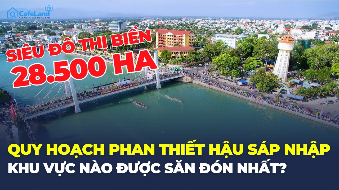 QUY HOẠCH 6 phường, Phan Thiết sắp có SIÊU ĐÔ THỊ kinh tế biển 28.500ha? | CafeLand