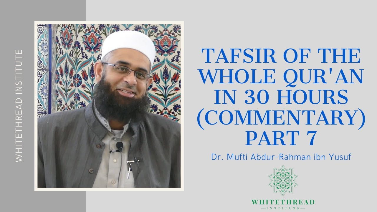 Tafsir of the Whole Qur'an in 30 Hours (Commentary) Part 7 | Dr. Mufti Abdur-Rahman ibn Yusuf