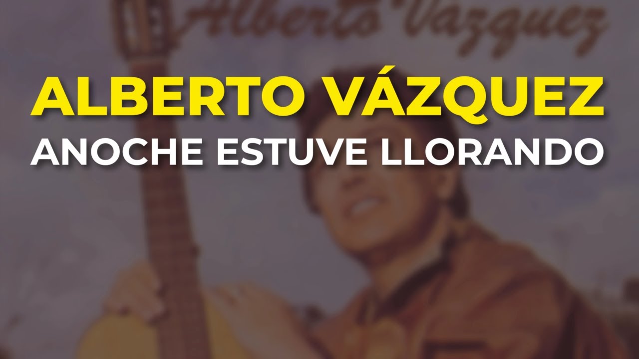 Alberto Vázquez - Anoche Estuve Llorando (Audio Oficial)