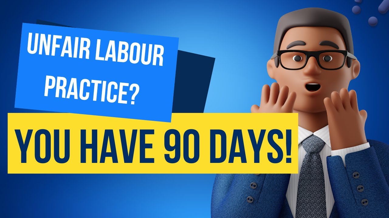 [L245] UNFAIR LABOUR PRACTICE? YOU HAVE 90 DAYS TO OPEN YOUR CASE