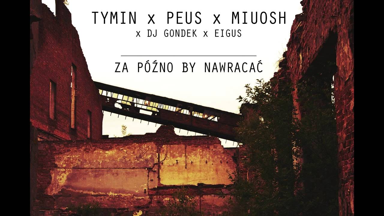 Tymin&Peus - Za późno by nawracać (gośc. Miuosh, Dj Gondek, prod. Eigus)
