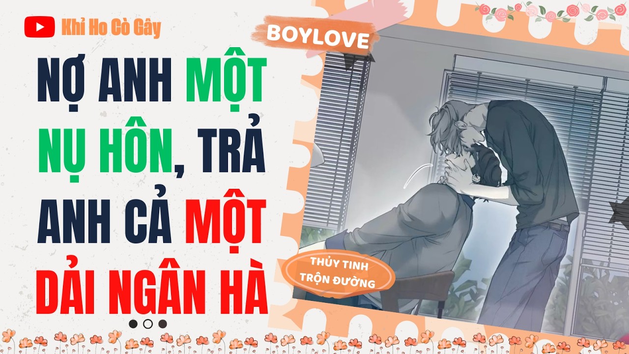 [ĐAM MỸ] NỢ ANH MỘT NỤ HÔN, TRẢ ANH CẢ MỘT DẢI NGÂN HÀ [Khỉ Ho Cò Gây] ||  BOY LOVE