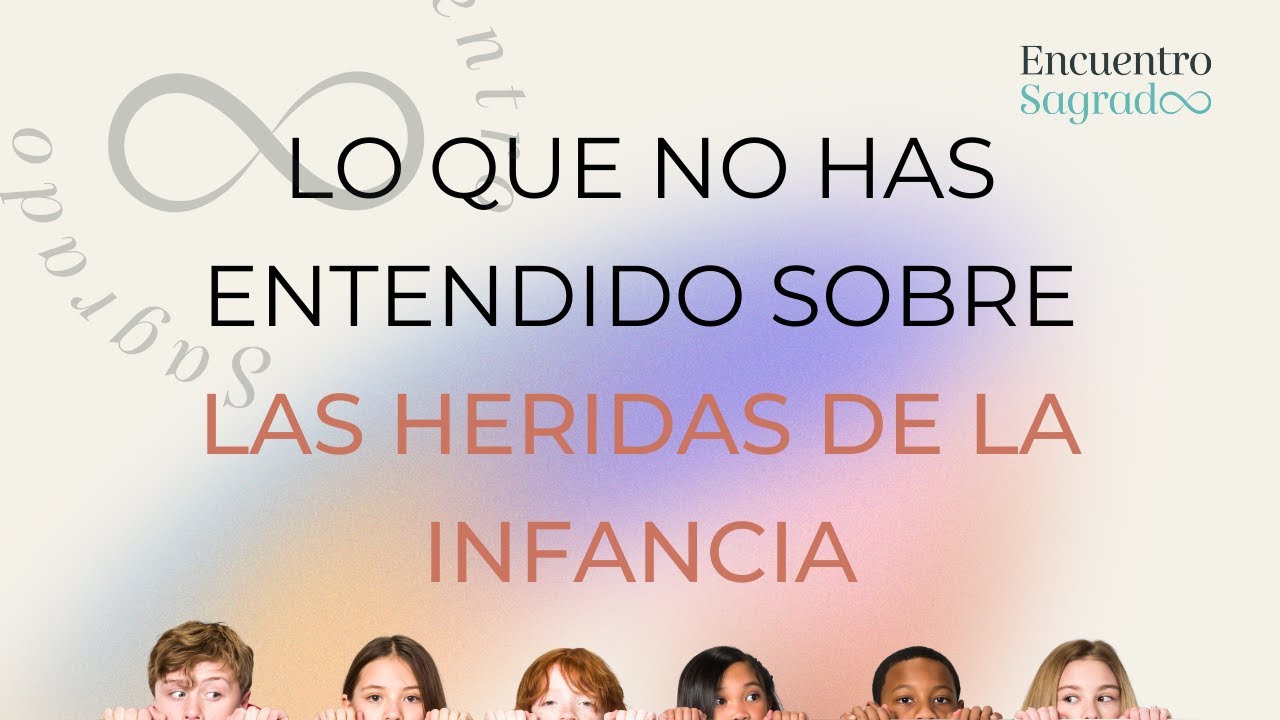 Lo que no has entendido sobre las heridas de la infancia