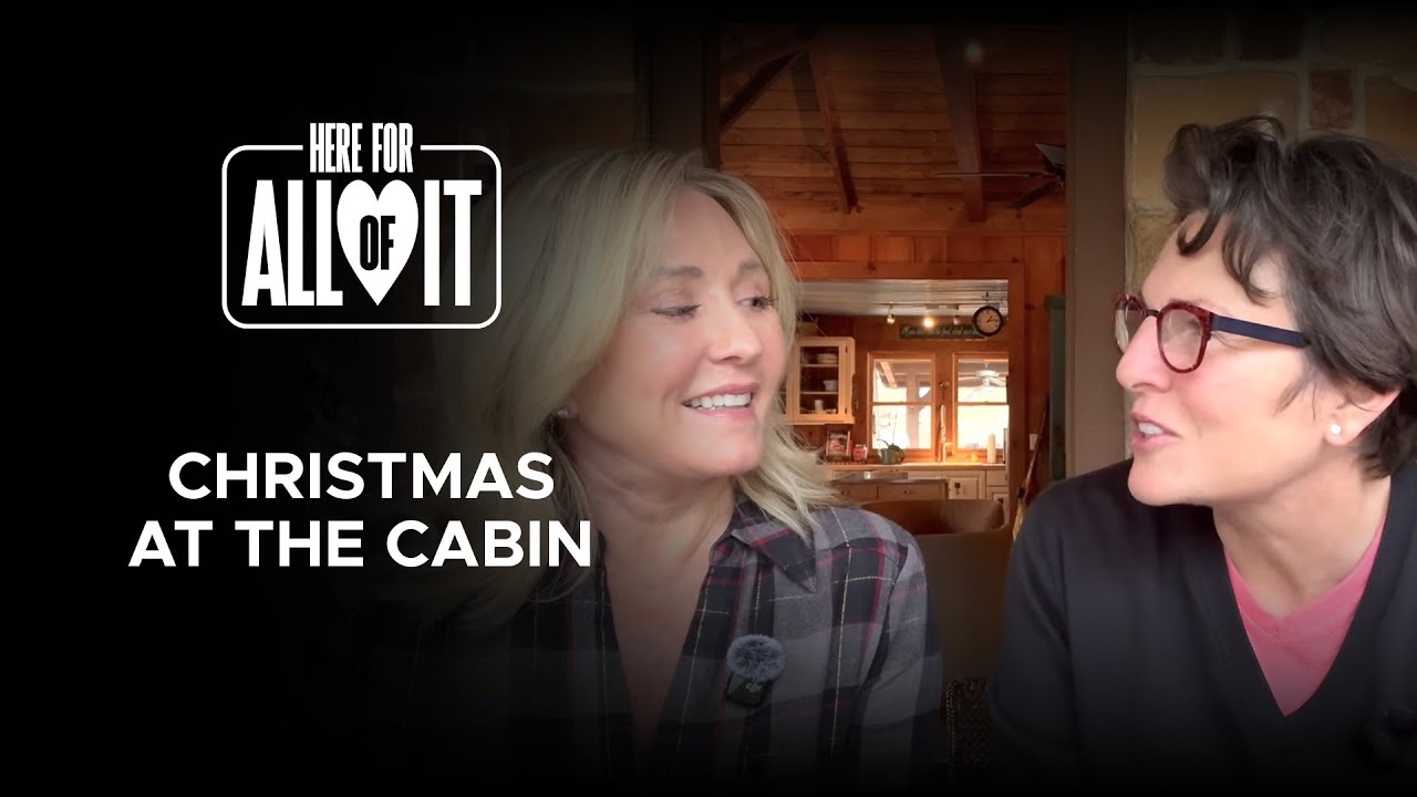Here For All of It Podcast Episode 11 - Christmas at the Cabin