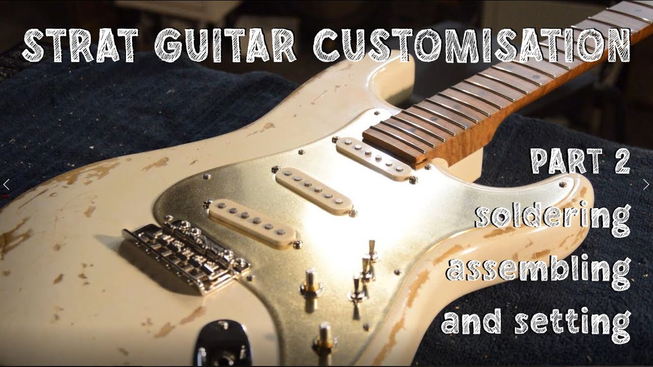 STRAT GUITAR customisation - PART 2: soldering, assembling and setting