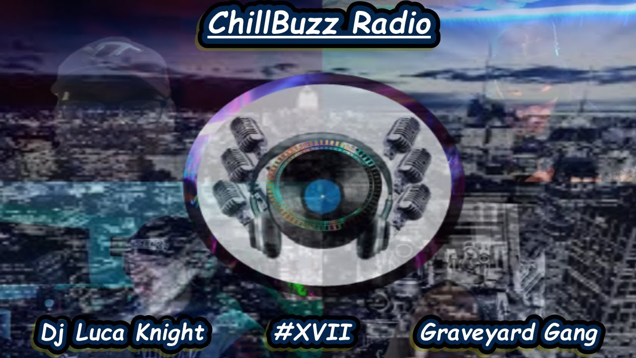 ChillBuzz Radio Ep #17 - Graveyard Gang ft Year Zero, Luke's Hard Drive & Vexer w Dj Luca Knight