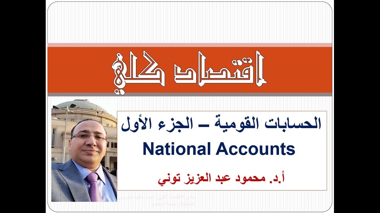 اقتصاد كلي -  الحسابات القومية ، طرق حساب الناتج المحلي الاجمالي - الجزء الأول - Prof. Mahmoud Touny