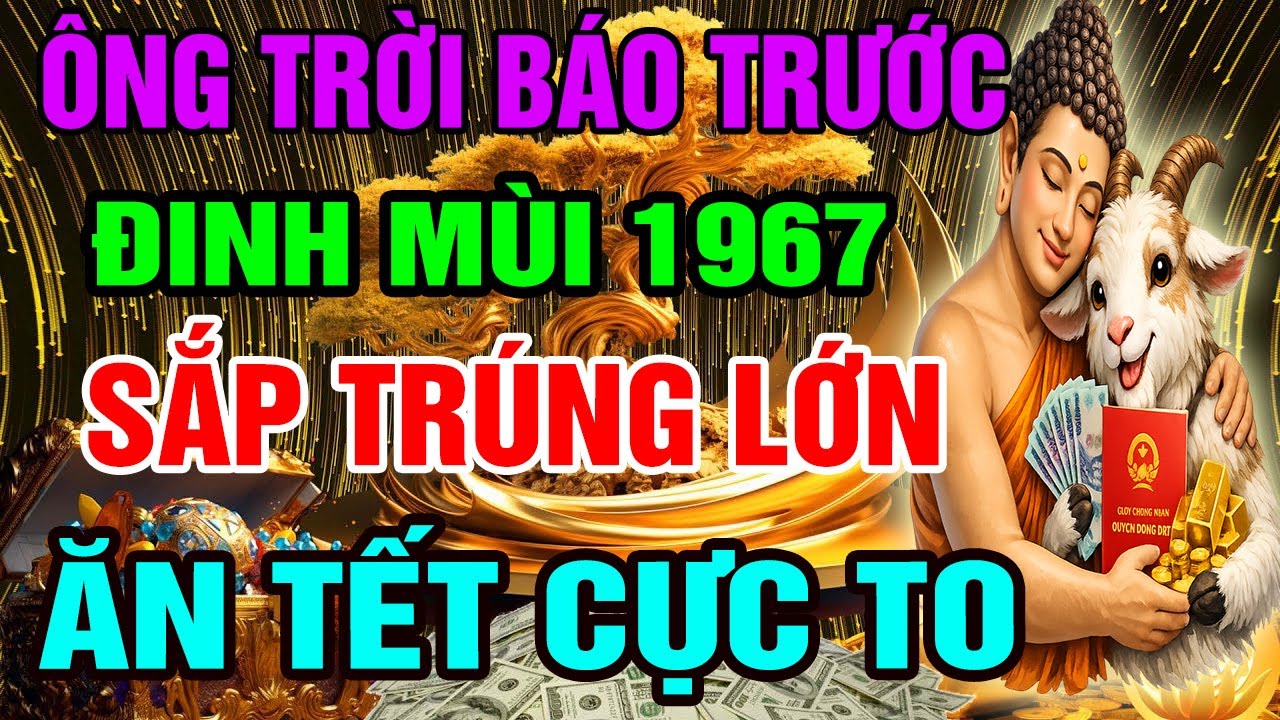 Ông Trời Báo Trước, Đinh Mùi 1967 Sắp Phát Tài Giàu To, Tiền Đến Vận Mở, Trả Sạch Nợ Nần Ăn Tết Cực