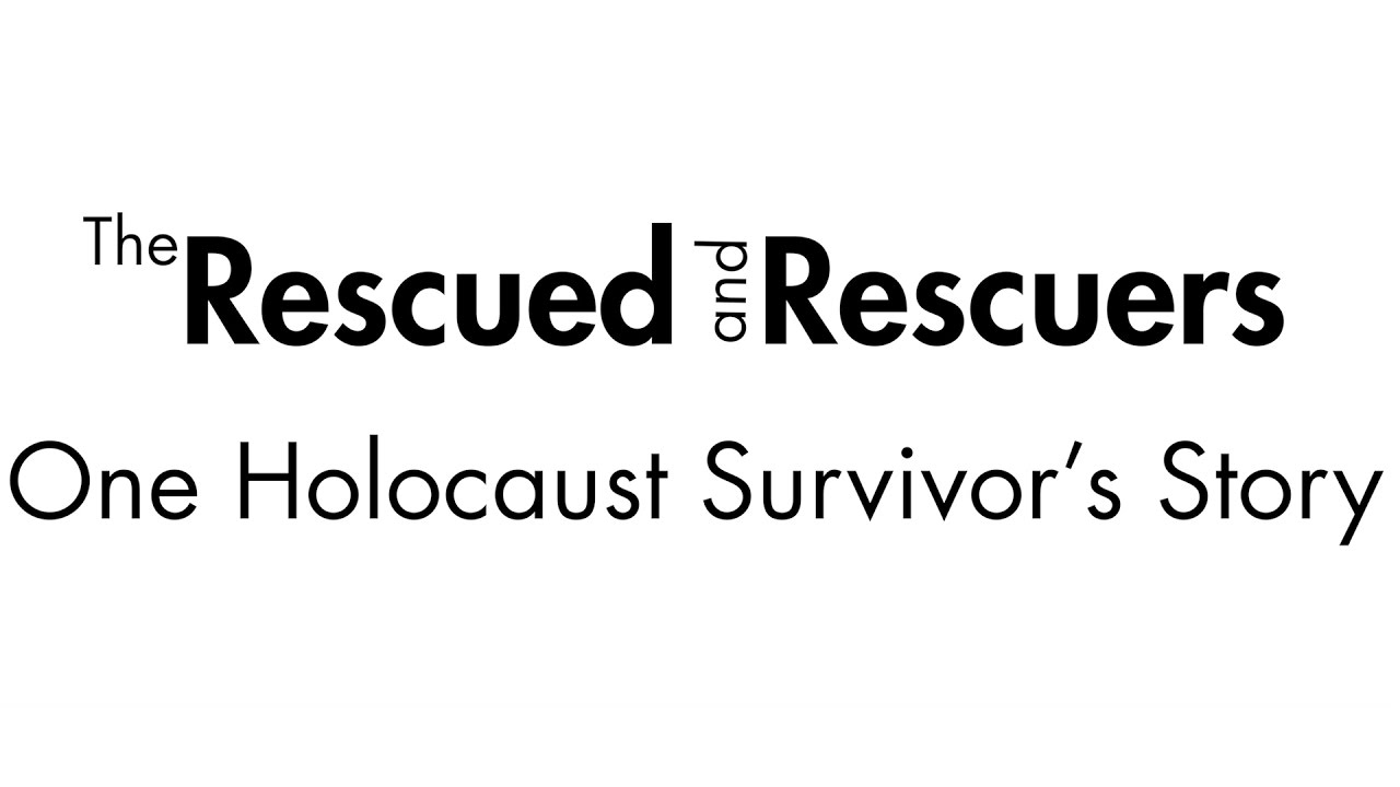 The Rescued and Rescuers: One Holocaust Survivor's Story
