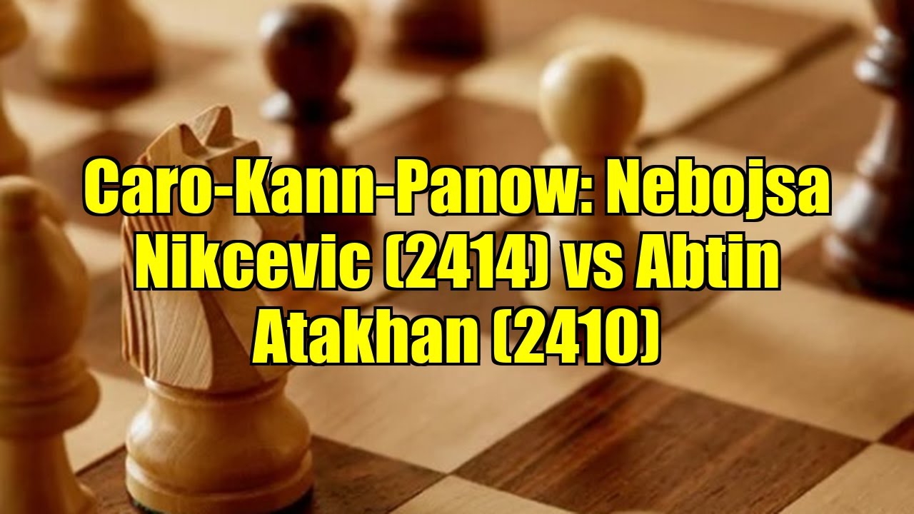 Caro-Kann-Panow: Nebojsa Nikcevic (2414) vs Abtin Atakhan (2410)