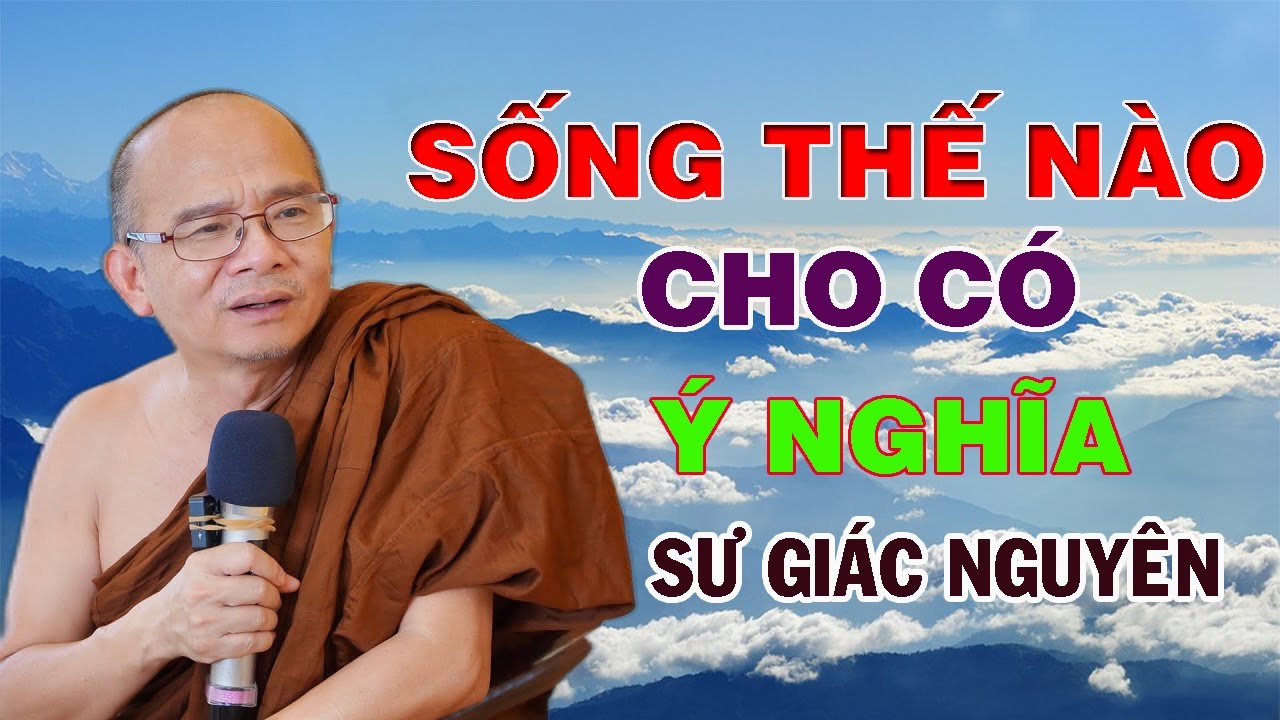 Sống Thế Nào Cho Có Ý Nghĩa ?| Sư Giác Nguyên | Sư Toại Khanh