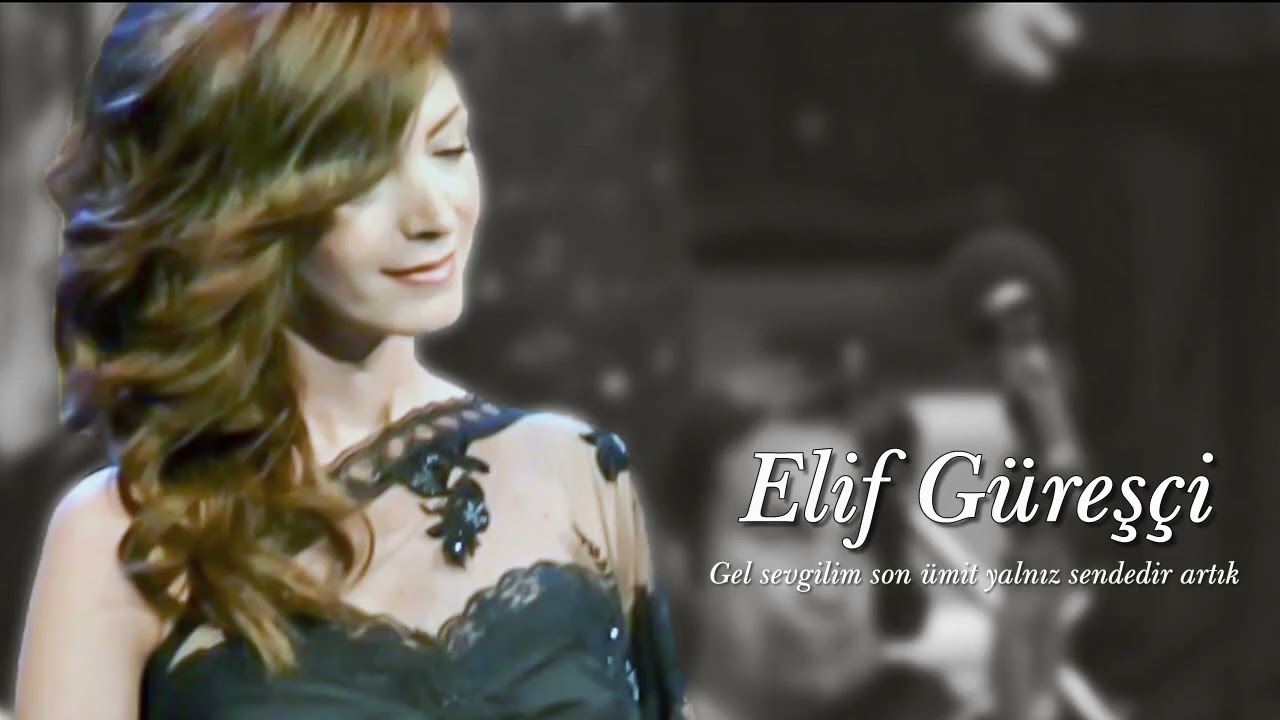 Elif Güreşçi ~ Gel sevgilim son ümit yalnız sendedir artık